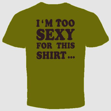 funny rude crazy tee cool i am too sexy for this shirt  