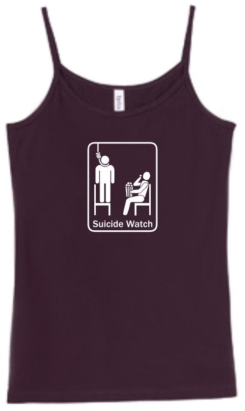 Shirt/Tank   Suicide Watch   funny  